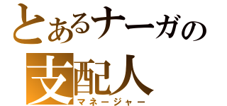 とあるナーガの支配人（マネージャー）