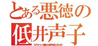 とある悪徳の低井声子（※プライバシー保護のため音声を変えてあります）