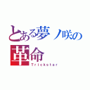 とある夢ノ咲の革命（Ｔｒｉｃｋｓｔａｒ）