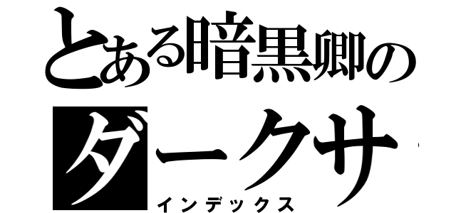 とある暗黒卿のダークサイド（インデックス）