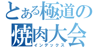 とある極道の焼肉大会（インデックス）