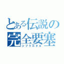 とある伝説の完全要塞（ジブラルタル）