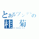 とあるツンデレの桂雛菊（ＨＩＮＡＧＩＫＵ）