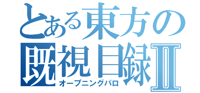 とある東方の既視目録Ⅱ（オープニングパロ）