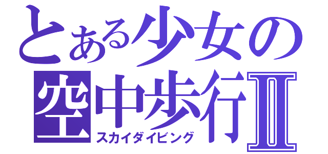 とある少女の空中歩行Ⅱ（スカイダイビング）