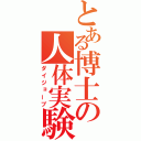 とある博士の人体実験（ダイジョーブ）