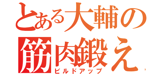 とある大輔の筋肉鍛え（ビルドアップ）