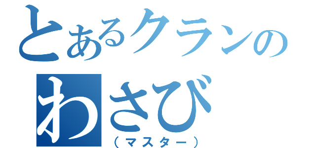 とあるクランのわさび（（マスター））