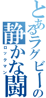 とあるラグビーの静かな闘士（ロックマン）