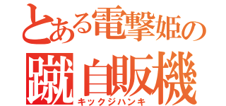 とある電撃姫の蹴自販機（キックジハンキ）