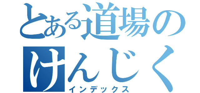 とある道場のけんじくん道場（インデックス）