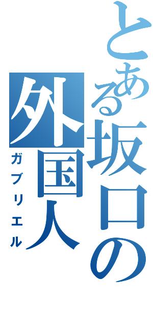 とある坂口の外国人（ガブリエル）