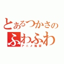 とあるつかさのふわふわ時間（アニメ鑑賞）