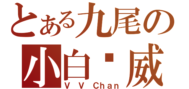 とある九尾の小白凯威（Ｖ Ｖ Ｃｈａｎ）