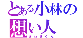 とある小林の想い人（さわきくん）