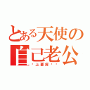 とある天使の自己老公（马上要疼爱你）