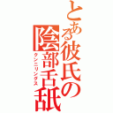 とある彼氏の陰部舌舐（クンニリングス）