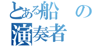 とある船の演奏者（）