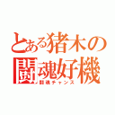 とある猪木の闘魂好機（闘魂チャンス）