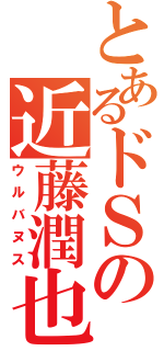 とあるドＳの近藤潤也（ウルバヌス）