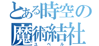 とある時空の魔術結社（ユベル）