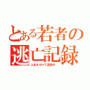 とある若者の逃亡記録（人生をかけて逃走中 ）