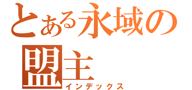 とある永域の盟主（インデックス）