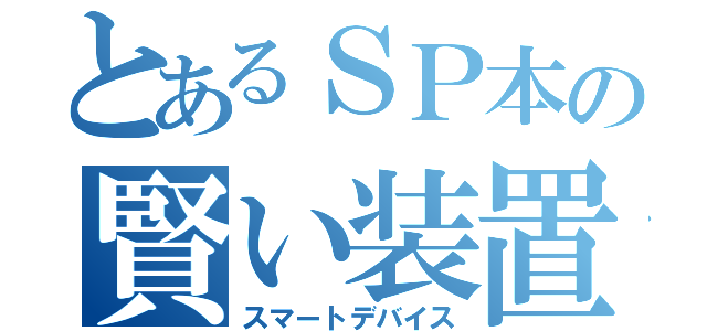 とあるＳＰ本の賢い装置（スマートデバイス）