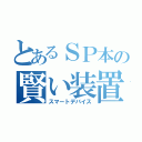 とあるＳＰ本の賢い装置（スマートデバイス）