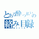 とある酔っ払いの絡み目録（ねこ☆べる）