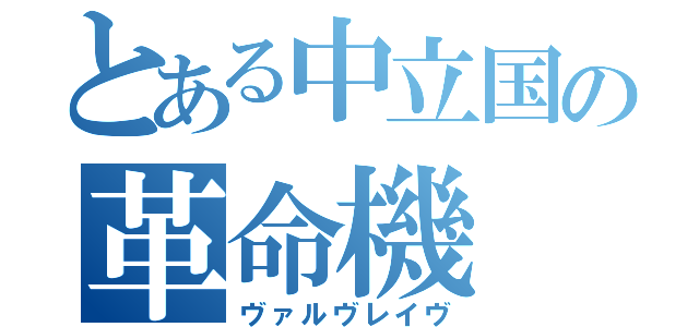 とある中立国の革命機（ヴァルヴレイヴ）