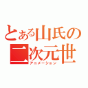 とある山氏の二次元世界（アニメーション）