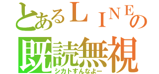 とあるＬＩＮＥの既読無視（シカトすんなよー）