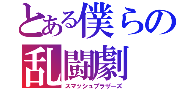 とある僕らの乱闘劇（スマッシュブラザーズ）