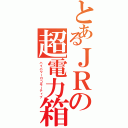 とあるＪＲの超電力箱（ハイパワーロコモーティブ）