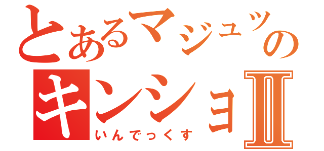 とあるマジュツのキンショモクロクⅡ（いんでっくす）