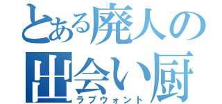 とある廃人の出会い厨（ラブウォント）