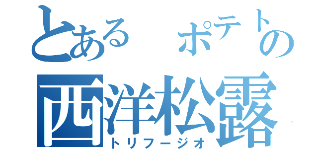 とある ポテトの西洋松露風（トリフージオ）