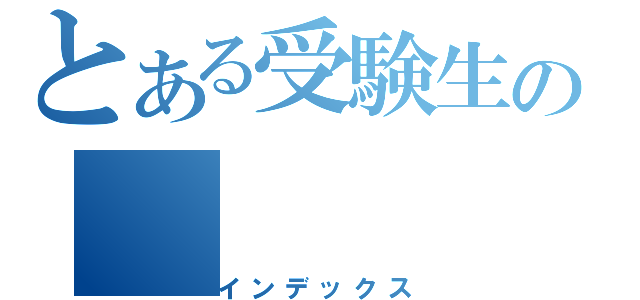 とある受験生の（インデックス）