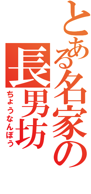 とある名家の長男坊（ちょうなんぼう）