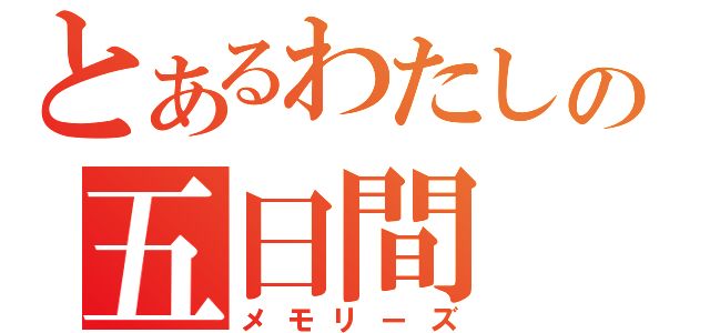 とあるわたしの五日間（メモリーズ）