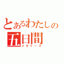 とあるわたしの五日間（メモリーズ）