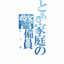 とある家庭の警備員（ニート）