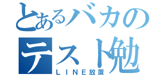 とあるバカのテスト勉強（ＬＩＮＥ放置）