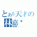 とある天才の林嘉贤（有点怪吧。。。。）