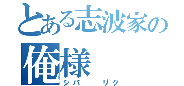 とある志波家の俺様（シバ  リク）