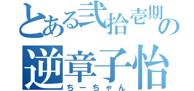 とある弐拾壱期の逆章子怡（ちーちゃん）