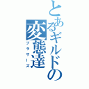 とあるギルドの変態達（ブラザーズ）