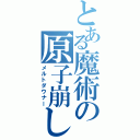 とある魔術の原子崩し（メルトダウナー）