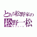 とある松野家の松野一松（クソニート）